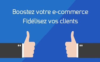 Fidlisez vos clients pour booster votre site e-commerce