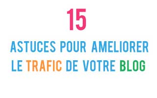 15 Astuces pour augmenter vos visites de blog